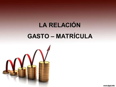 LA RELACIÓN GASTO – MATRÍCULA. Gasto Aumento Cobertura Sistema Educativo Políticas.