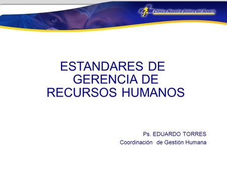 ESTANDARES DE GERENCIA DE RECURSOS HUMANOS Ps. EDUARDO TORRES Coordinación de Gestión Humana.