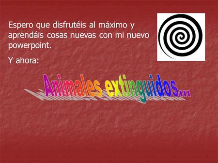 Espero que disfrutéis al máximo y aprendáis cosas nuevas con mi nuevo powerpoint. Y ahora: