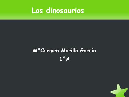 Los dinosaurios MªCarmen Morillo García 1ºA. Los dinosaurios.