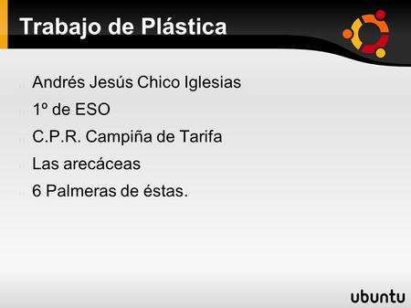 Trabajo de Plástica Andrés Jesús Chico Iglesias 1º de ESO C.P.R. Campiña de Tarifa Las arecáceas 6 Palmeras de éstas.