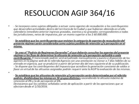 RESOLUCION AGIP 364/16 - Se incorpora como sujetos obligados a actuar como agentes de recaudación a los contribuyentes que desarrollen actividades dentro.