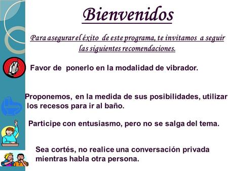 Bienvenidos Para asegurar el éxito de este programa, te invitamos a seguir las siguientes recomendaciones. Favor de ponerlo en la modalidad de vibrador.