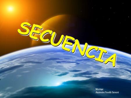 SECUENCIA S E C U E N C I A Montaje: Asunción Perelló Senent.