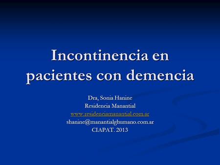 Incontinencia en pacientes con demencia Dra, Sonia Hanine Residencia Manantial  CIAPAT
