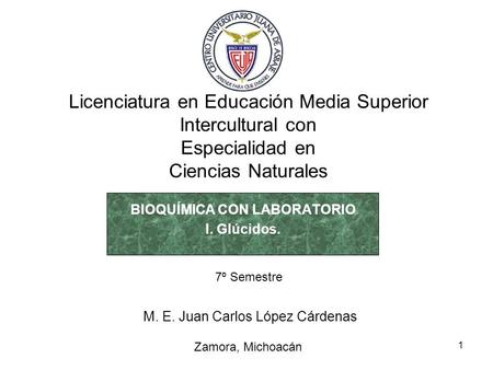 Licenciatura en Educación Media Superior Intercultural con Especialidad en Ciencias Naturales BIOQUÍMICA CON LABORATORIO I. Glúcidos. M. E. Juan Carlos.