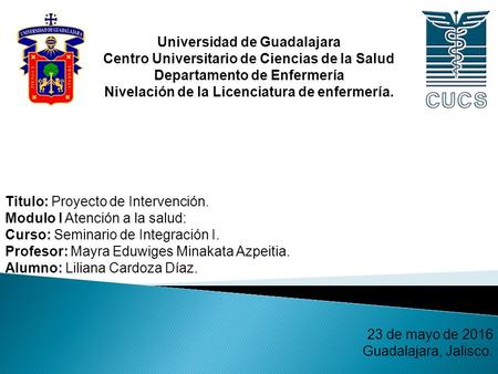 Universidad de Guadalajara Centro Universitario de Ciencias de la Salud Departamento de Enfermería Nivelación de la Licenciatura de enfermería. Titulo: