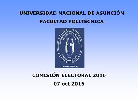 UNIVERSIDAD NACIONAL DE ASUNCIÓN FACULTAD POLITÉCNICA COMISIÓN ELECTORAL oct 2016.