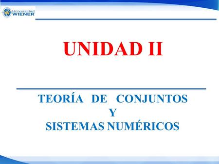 UNIDAD II TEORÍA DE CONJUNTOS Y SISTEMAS NUMÉRICOS.