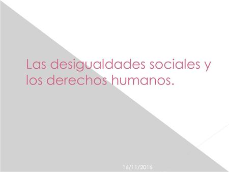 16/11/2016 Las desigualdades sociales y los derechos humanos.