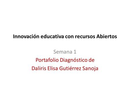 Innovación educativa con recursos Abiertos Semana 1 Portafolio Diagnóstico de Daliris Elisa Gutiérrez Sanoja.