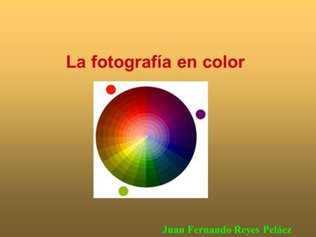 La fotografía en color Juan Fernando Reyes Peláez.