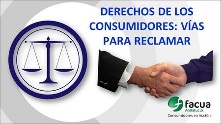 DERECHOS DE LOS CONSUMIDORES: VÍAS PARA RECLAMAR.