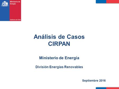 Análisis de Casos CIRPAN Ministerio de Energía División Energías Renovables Septiembre 2016.