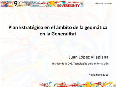 Plan Estratégico en el ámbito de la geomática en la Generalitat Juan López Vilaplana Técnico de la D.G. Tecnologías de la Información Noviembre 2013 Geomática.