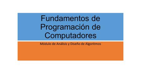 Fundamentos de Programación de Computadores Módulo de Análisis y Diseño de Algoritmos.