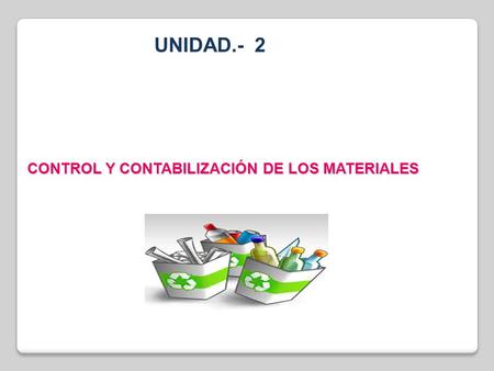 CONTROL Y CONTABILIZACIÓN DE LOS MATERIALES UNIDAD.- 2.