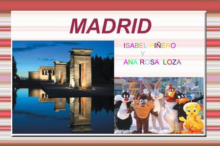 MADRID ISABEL PIÑERO Y ANA ROSA LOZA. HISTORIA DE MADRID La historia de Madrid (España) está marcada por el establecimiento en ella de, primero, la corte.