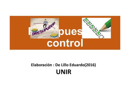 Presupuesto y control Elaboración : De Lillo Eduardo(2016) UNIR.