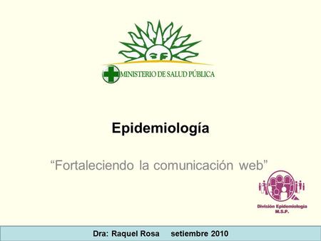 Epidemiología “Fortaleciendo la comunicación web” Dra: Raquel Rosa setiembre 2010.