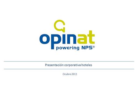 Presentación corporativa hoteles Ocubre Nuestra misión El propósito de Opinat es aportar valor a nuestros clientes, ayudándoles a mejorar sus resultados.