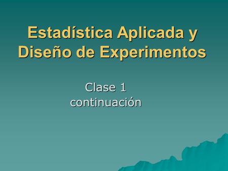 Estadística Aplicada y Diseño de Experimentos Clase 1 continuación.