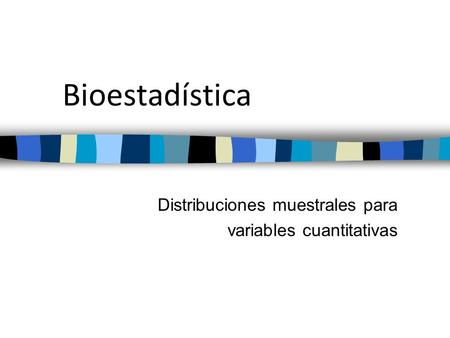 Bioestadística Distribuciones muestrales para variables cuantitativas.