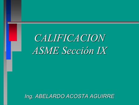 CALIFICACION ASME Sección IX Ing. ABELARDO ACOSTA AGUIRRE.