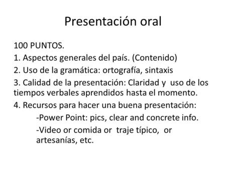 Presentación oral 100 PUNTOS. 1. Aspectos generales del país. (Contenido) 2. Uso de la gramática: ortografía, sintaxis 3. Calidad de la presentación: Claridad.