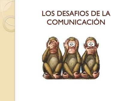 LOS DESAFIOS DE LA COMUNICACIÓN. Todo es comunicación “Comunicar”  poner en comun Proceso inevitable y permanente de los seres vivos Es mucho más de.