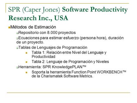 SPR (Caper Jones) Software Productivity Research Inc., USA Métodos de Estimación  Repositorio con proyectos  Ecuaciones para estimar esfuerzo (persona.