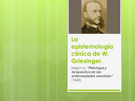 La epistemología clínica de W. Griesinger. Según su “Patología y terapéutica de las enfermedades mentales” (1845).
