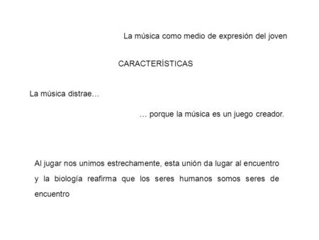 La música como medio de expresión del joven CARACTERÍSTICAS La música distrae… … porque la música es un juego creador. Al jugar nos unimos estrechamente,