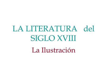 LA LITERATURA del SIGLO XVIII La Ilustración. SIGLO XVIII Existe un gran crecimiento demográfico Aumenta la producción para satisfacer las necesidades.