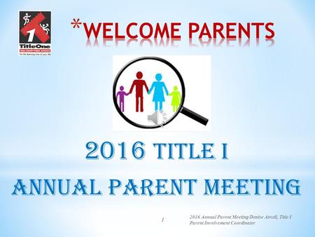 Title I Annual Parent Meeting 2016 Annual Parent Meeting/Denise Atwell, Title I Parent Involvement Coordinator.