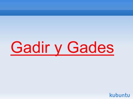 Gadir y Gades. Gadir Gadir era una ciudad situada al suroeste andaluz ( Cádiz ). En sus tiempos, Gadir estaba en una isla llamada Isla de San Pedro,