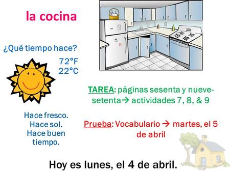 ¿Qué tiempo hace? 72°F 22°C Hace fresco. Hace sol. Hace buen tiempo. Hoy es lunes, el 4 de abril. TAREA: páginas sesenta y nueve- setenta  actividades.