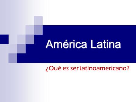 América Latina ¿Qué es ser latinoamericano?. ¿América?