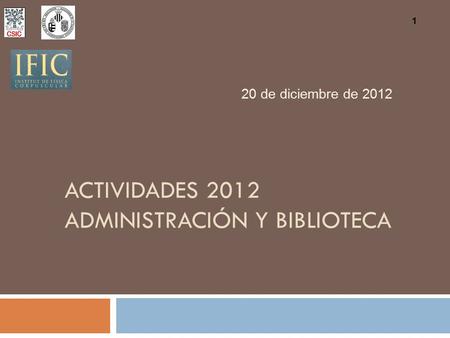 ACTIVIDADES 2012 ADMINISTRACIÓN Y BIBLIOTECA 20 de diciembre de