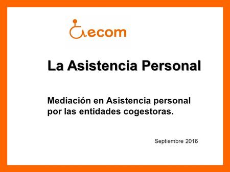 La Asistencia Personal Mediación en Asistencia personal por las entidades cogestoras. Septiembre 2016.