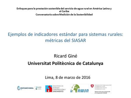 Ejemplos de indicadores estándar para sistemas rurales: métricas del SIASAR Ricard Giné Universitat Politècnica de Catalunya Enfoques para la prestación.