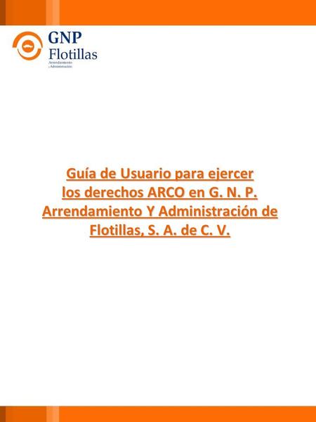 Guía de Usuario para ejercer los derechos ARCO en G. N. P. Arrendamiento Y Administración de Flotillas, S. A. de C. V.