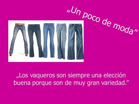 „Un poco de moda” „Los vaqueros son siempre una elección buena porque son de muy gran variedad.”