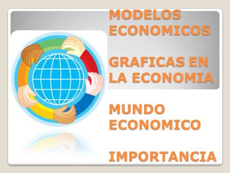 MODELOS ECONOMICOS GRAFICAS EN LA ECONOMIA MUNDO ECONOMICO IMPORTANCIA.