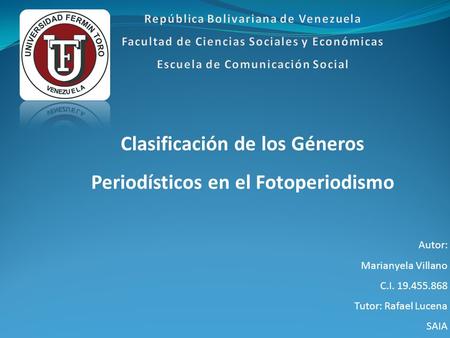 Clasificación de los Géneros Periodísticos en el Fotoperiodismo Autor: Marianyela Villano C.I Tutor: Rafael Lucena SAIA.