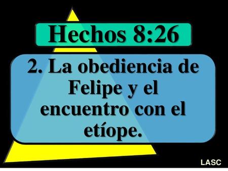 La Obediencia de Felipe y el encuentro con el etíope Hechos 8:25-40.