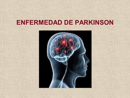ENFERMEDAD DE PARKINSON. ENFERMEDAD DE PARKINSON: La enfermedad de Parkinson es un trastorno degenerativo del sistema nervioso central que pertenece a.