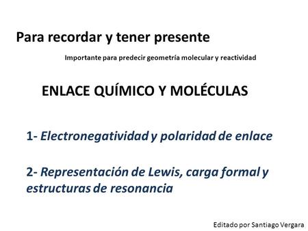 ENLACE QUÍMICO Y MOLÉCULAS 1- Electronegatividad y polaridad de enlace 2- Representación de Lewis, carga formal y estructuras de resonancia Para recordar.