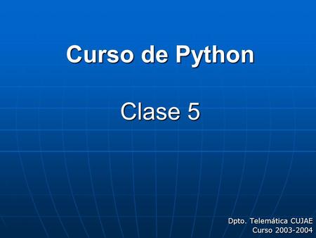 Curso de Python Clase 5 Dpto. Telemática CUJAE Curso