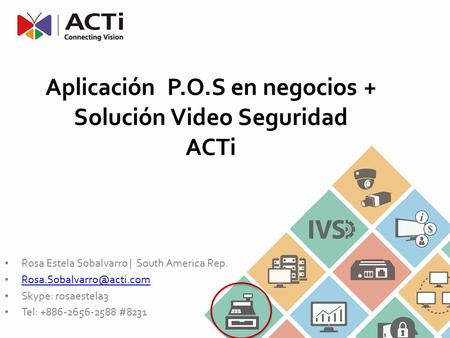 Aplicación P.O.S en negocios + Solución Video Seguridad ACTi Rosa Estela Sobalvarro | South America Rep. Skype: rosaestela3 Tel: